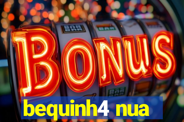 bequinh4 nua